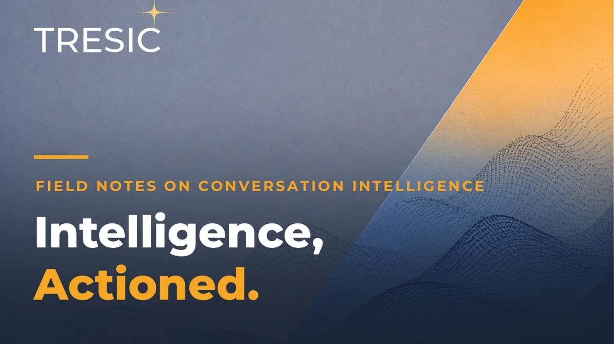 Intelligence, Actioned. Field notes on conversation intelligence from Tresic.